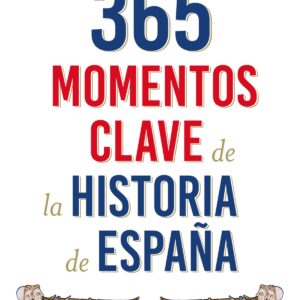 365 MOMENTOS CLAVE DE LA HISTORIA DE ESPAÑA