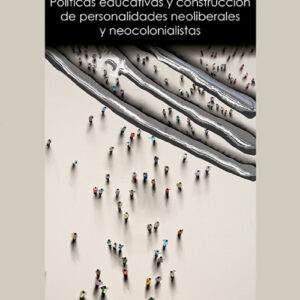 POLITICAS EDUCATIVAS Y CONSTRUCCIÓN PERSONALIDADES NEOLIBERALES