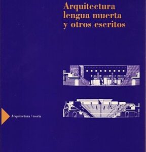 ARQUITECTURA LENGUA MUERTA Y OTROS ESCRITOS
