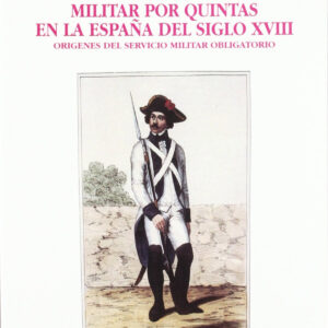 Reclutamiento Militar Por Quintas En La España Del Siglo Xviii, El. Orígenes Del Servicio Militar Ob