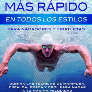 Nadar más rápido todos estilos para nadadores y triatletas