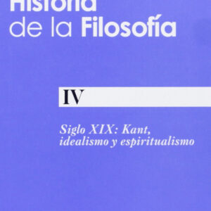 Historia de la filosofía.IV: Siglo XIX: Kant, idealismo y espiritualismo