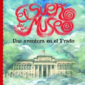 Sueño De Un Museo. Una Aventura En El Prado, El.