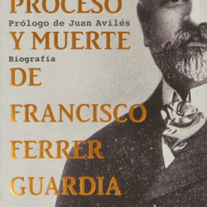 VIDA, PROCESO Y MUERTE DE FRANCISCO FERRER GUARDIA