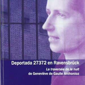 Deportada 27372 En Ravensbrück. La Traversée De La Nuit De Geneviéve De Gaulle Anthonioz