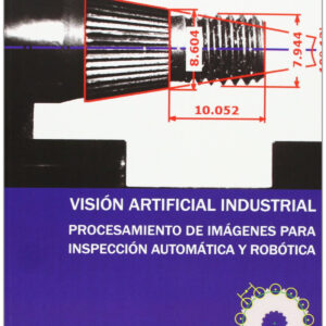 Visión Artificial Industrial. Procesamiento De Imágenes Para Inspección Automática Y Robótica.