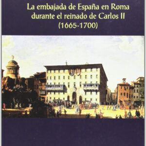 Embajada De España En Roma Durante El Reinado De Carlos Ii, La. (1665-1700)