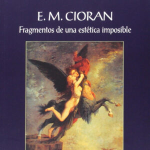 E. M. Ciorán. Fragmentos De Una Estética Imposible