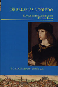 De Bruselas A Toledo. El Viaje De Los Archiduques Felipe Y Juana