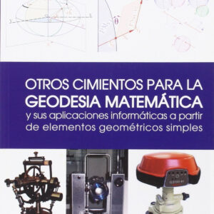 Otros Cimientos Para La Geodesia Matemática Y Sus Aplicaciones Informáticas A Partir De Elementos Ge