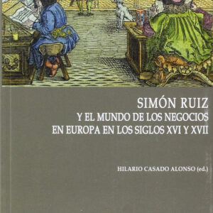 SIMÓN RUIZ Y EL MUNDO DE LOS NEGOCIOS EN EUROPA EN LOS SIGLOS XVI Y XVII