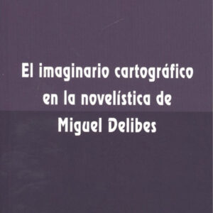 EL IMAGINARIO CARTOGRÁFICO EN LA NOVELÍSTICA DE MIGUEL DELIBES