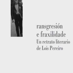 TRANSGRESIÓN E FRAXILIDADE.Un retrato literario de Lois Per