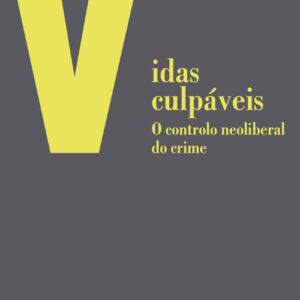 VIDAS CULPÁBEIS.O controlo neoliberal do crime