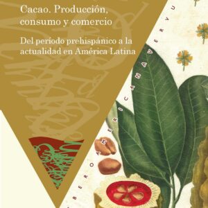Cacao. Producción, consumo y comercio del período prehispánico a la actualidad en América Latina