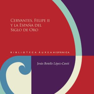 Cervantes, Felipe II y la España del Siglo de Oro
