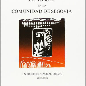 Tierra En La Comunidad De Segovia, La. Un Pyoyecto Señorial Urbano (1088-1500)