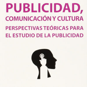 Publicidad, comunicación y cultura. Perspectivas teóricas para el estudio de la publicidad