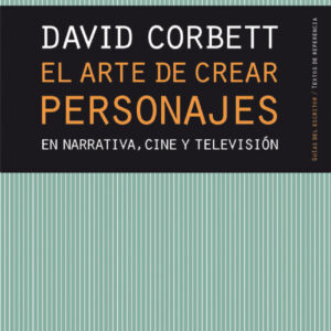 ARTE DE CREAR PERSONAJES EN NARRATIVA, CINE Y TELEVISIÓN