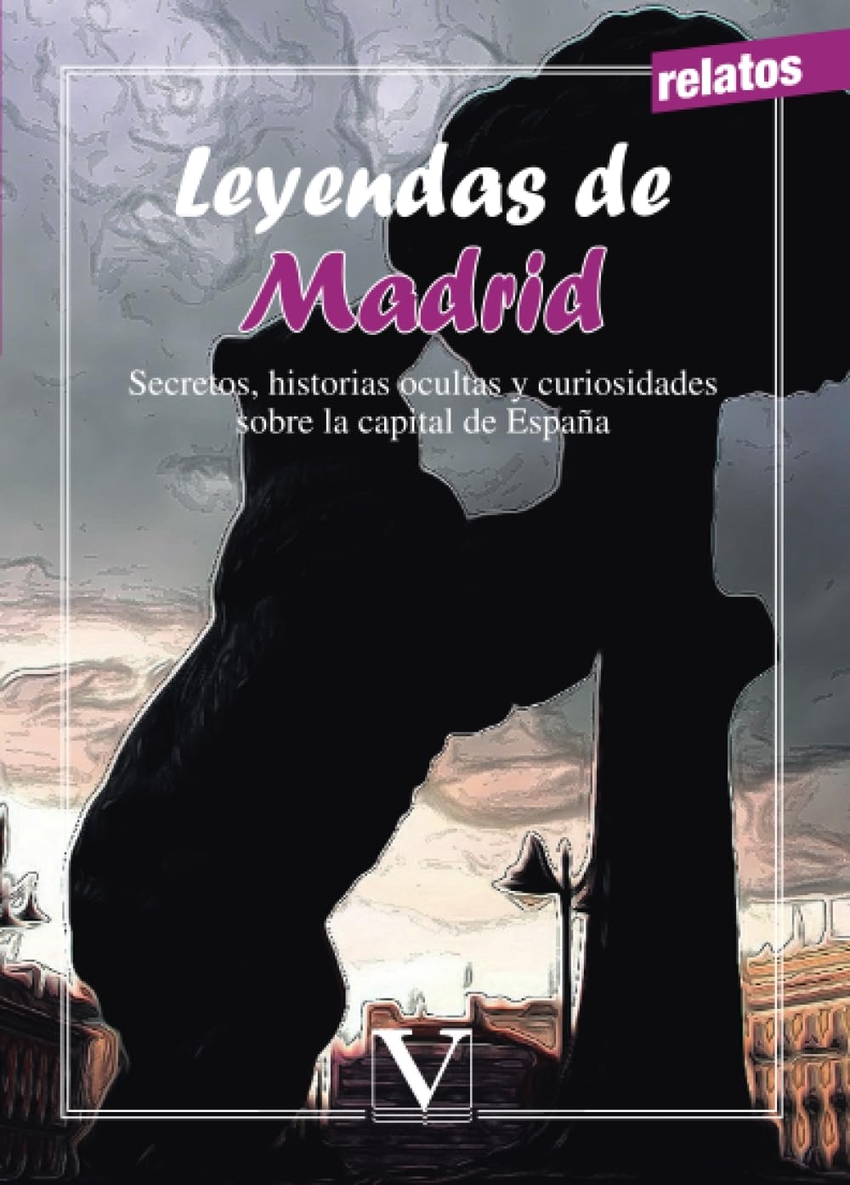 Leyendas de Madrid. Secretos, historias ocultas y curiosidades sobre la capital de España