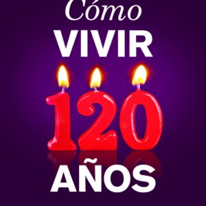 COMO VIVIR 120 AÑOS