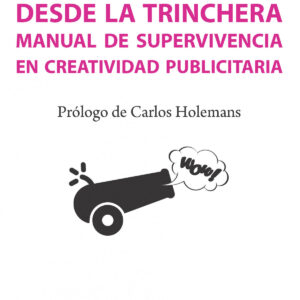 Desde la trinchera. Manual de supervivencia en creatividad publicitaria