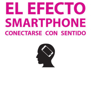 El efecto smartphone. Conectarse con sentido