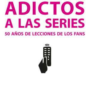 Adictos a las series. 50 años de lecciones de los fans