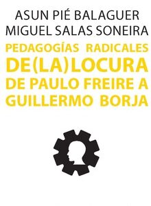 PEDAGOGIAS RADICALES DE (LA) LOCURA DE PAULO FREIRE A GUILLERMO BORJA