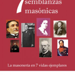 Siete semblanzas masónicas. La masoner¡a en siete vidas ejemplares