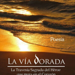 La V¡a Dorada. La Traves¡a Sagrada del Héroe que mora en el Corazón
