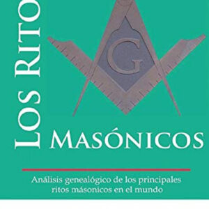 Los ritos masónicos. Análisis genealógico de los principales ritos masónicos en el mundo