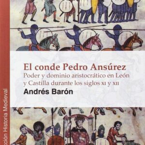 El Conde Pedro Ansurez: Poder y dominio aristocrático en León y Castilla en el siglo XII