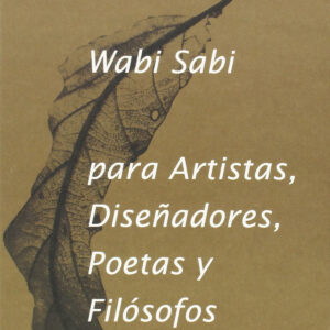 Wabi-sabi para artistas, diseñadores, poetas y filósofos