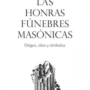Las honras fúnebres masónicas. Origen, ritos y símbolos