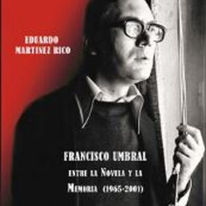 Francisco Umbral: Entre la novela y la memoria (1965-2001)