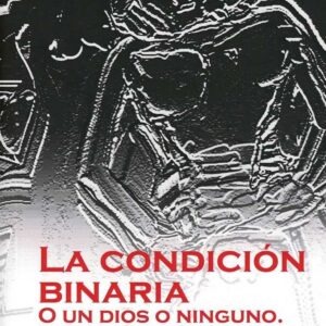 LA CONDICIÓN BINARIA O UN DIOS O NINGUNO