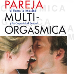 LA PAREJA MULTIORGASMICA. SECRETOS SEXUALES QUE TODA PAREJA DEBER