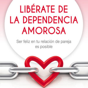 LIBÉRATE DE LA DEPENDENCIA AMOROSA