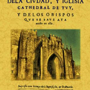Antigüedad de la ciudad y iglesia Cathedral de Tuy, y de los Obispos que se save aya avido en ella
