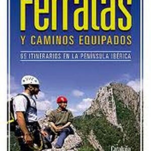 VÍAS FERRATAS Y CAMINOS EQUIPADOS: 65 ITINERARIOS EN LA PENÍNSULA IBÉRICA