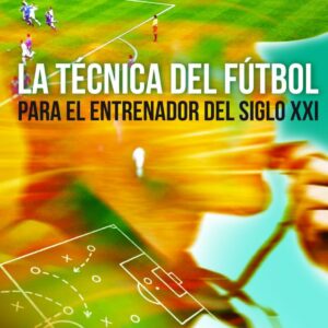 La técnica del fútbol para el entrenador del siglo XXI
