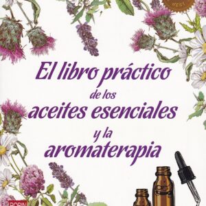EL LIBRO PRÁCTICO DE LOS ACEITES ESENCIALES Y AROMATERAPIA