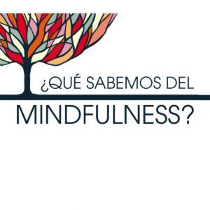 ¿QUÉ SABEMOS DEL MINDFULNESS?