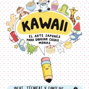 KAWAII. EL ARTE JAPONES PARA DIBUJAR COSAS MONAS