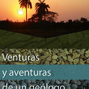 VENTURAS Y AVENTURAS DE UN GEÓLOGO