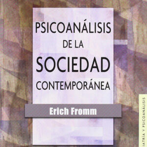 Psicoanálisis de la sociedad contemporánea : hacia una sociedad sana