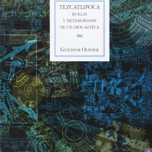 Tezcatlipoca : Burlas y metamorfosis de un dios azteca