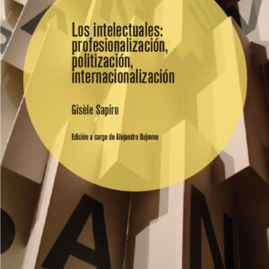 Los intelectuales:Profesionalización, politización, intern