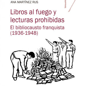 Libros al fuego y lecturas prohibidas : el bibliocausto franquista (1936-1948)